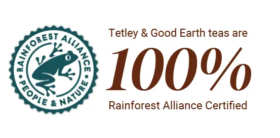 Tetley & Good Earth teas are 100% Rainforest Alliance Certified